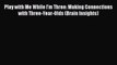 Download Play with Me While I'm Three: Making Connections with Three-Year-Olds (Brain Insights)
