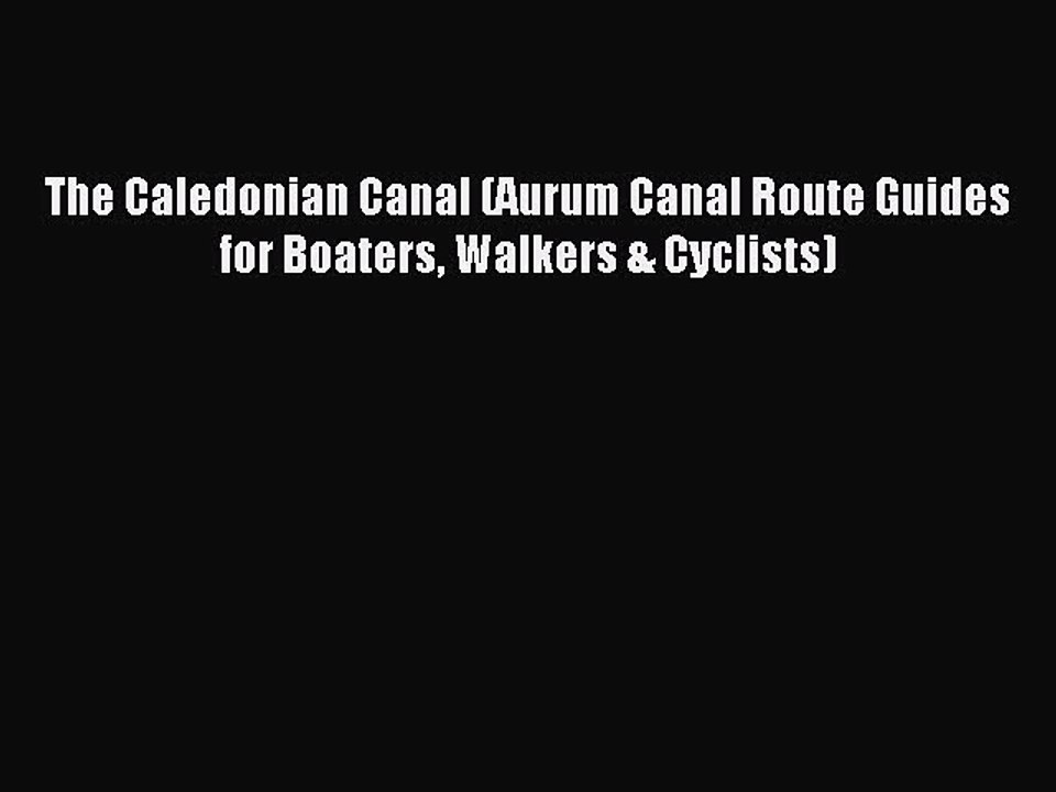 Read The Caledonian Canal (Aurum Canal Route Guides for Boaters Walkers & Cyclists) Ebook Free