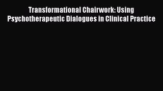 [Read book] Transformational Chairwork: Using Psychotherapeutic Dialogues in Clinical Practice