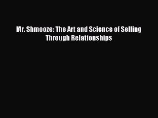 [Download PDF] Mr. Shmooze: The Art and Science of Selling Through Relationships PDF Online