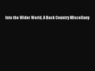 Read Into the Wider World A Back Country Miscellany Ebook Free
