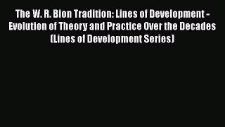 [Read book] The W. R. Bion Tradition: Lines of Development - Evolution of Theory and Practice