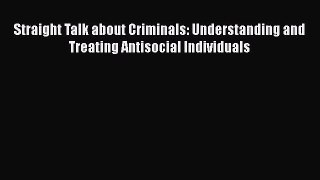[Read book] Straight Talk about Criminals: Understanding and Treating Antisocial Individuals