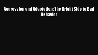 [PDF] Aggression and Adaptation: The Bright Side to Bad Behavior Read Online
