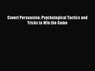 [Download PDF] Covert Persuasion: Psychological Tactics and Tricks to Win the Game Ebook Online