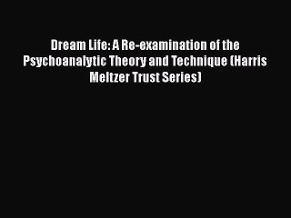 Read Dream Life: A Re-examination of the Psychoanalytic Theory and Technique (Harris Meltzer