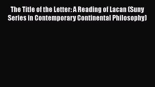 Read The Title of the Letter: A Reading of Lacan (Suny Series in Contemporary Continental Philosophy)