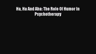 Read Ha Ha And Aha: The Role Of Humor In Psychotherapy Ebook Free