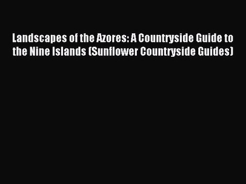 Read Landscapes of the Azores: A Countryside Guide to the Nine Islands (Sunflower Countryside