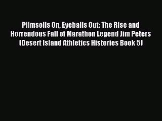 Read Plimsolls On Eyeballs Out: The Rise and Horrendous Fall of Marathon Legend Jim Peters