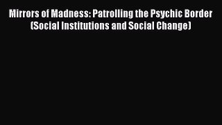 [Read book] Mirrors of Madness: Patrolling the Psychic Border (Social Institutions and Social