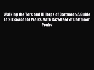 Read Walking the Tors and Hilltops of Dartmoor: A Guide to 20 Seasonal Walks with Gazetteer