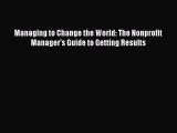 [Download PDF] Managing to Change the World: The Nonprofit Manager's Guide to Getting Results