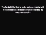 [PDF] The Pasta Bible: How to make and cook pasta with 150 inspirational recipes shown in 800