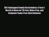 PDF 365 Unplugged Family Fun Activities: A Year's Worth of Ideas for TV-Free Video-Free and
