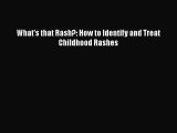 Download What's that Rash?: How to Identify and Treat Childhood Rashes  Read Online