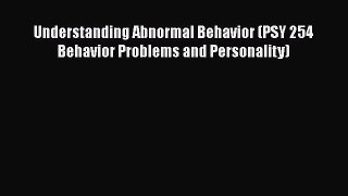 Read Understanding Abnormal Behavior (PSY 254 Behavior Problems and Personality) Ebook Free