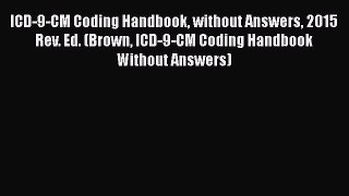 Download ICD-9-CM Coding Handbook without Answers 2015 Rev. Ed. (Brown ICD-9-CM Coding Handbook