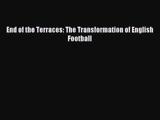 Read End of the Terraces: The Transformation of English Football Ebook Online