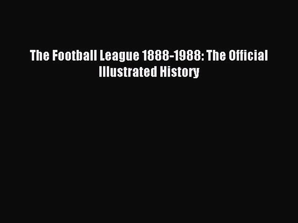 Read The Football League 1888-1988: The Official Illustrated History Ebook Free