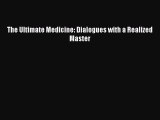 Read The Ultimate Medicine: Dialogues with a Realized Master Ebook Free