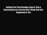 Download Getting Past Your Breakup: How to Turn a Devastating Loss into the Best Thing That