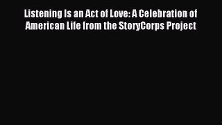 Read Listening Is an Act of Love: A Celebration of American Life from the StoryCorps Project