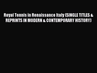 Download Royal Tennis in Renaissance Italy (SINGLE TITLES & REPRINTS IN MODERN & CONTEMPORARY