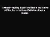 Read The Art of Coaching High School Tennis 2nd Edition: 88 Tips Tricks Skills and Drills for