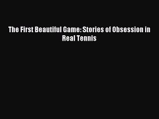 Read The First Beautiful Game: Stories of Obsession in Real Tennis Ebook Free