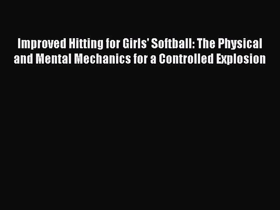 Read Improved Hitting for Girls' Softball: The Physical and Mental Mechanics for a Controlled