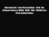 Read Blue Book 60 - Fast Pitch Softball - 2014: The Ultimate Guide to (NCAA - NFHS - ASA -