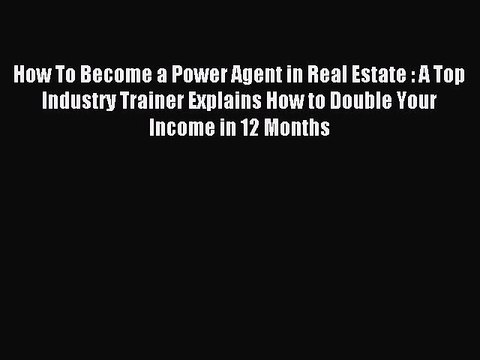 [Download PDF] How To Become a Power Agent in Real Estate : A Top Industry Trainer Explains