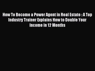 [Download PDF] How To Become a Power Agent in Real Estate : A Top Industry Trainer Explains