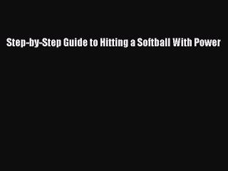 Read Step-by-Step Guide to Hitting a Softball With Power Ebook Free