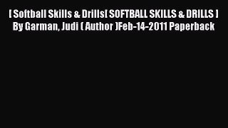 Download [ Softball Skills & Drills[ SOFTBALL SKILLS & DRILLS ] By Garman Judi ( Author )Feb-14-2011