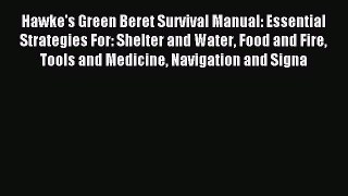 Read Hawke's Green Beret Survival Manual: Essential Strategies For: Shelter and Water Food