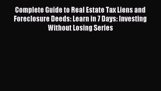 [Download PDF] Complete Guide to Real Estate Tax Liens and Foreclosure Deeds: Learn in 7 Days: