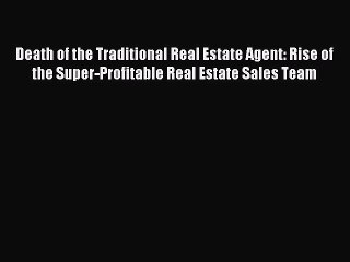 [Download PDF] Death of the Traditional Real Estate Agent: Rise of the Super-Profitable Real