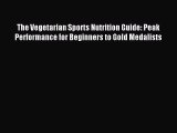 Read The Vegetarian Sports Nutrition Guide: Peak Performance for Beginners to Gold Medalists