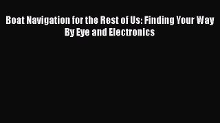 [Read Book] Boat Navigation for the Rest of Us: Finding Your Way By Eye and Electronics Free