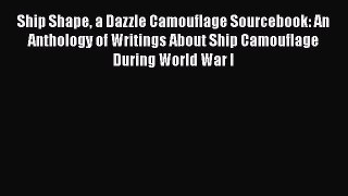 [Read Book] Ship Shape a Dazzle Camouflage Sourcebook: An Anthology of Writings About Ship