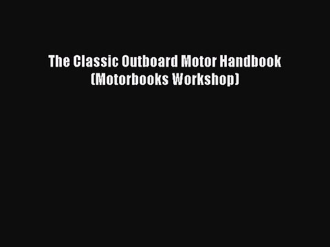 Read The Classic Outboard Motor Handbook (Motorbooks Workshop) Ebook Free