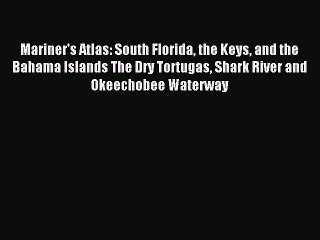 Download Mariner's Atlas: South Florida the Keys and the Bahama Islands The Dry Tortugas Shark