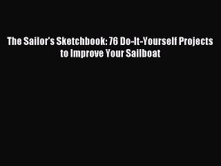 Download The Sailor's Sketchbook: 76 Do-It-Yourself Projects to Improve Your Sailboat PDF Online
