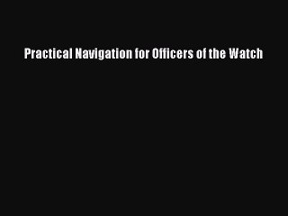 Read Practical Navigation for Officers of the Watch Ebook Free