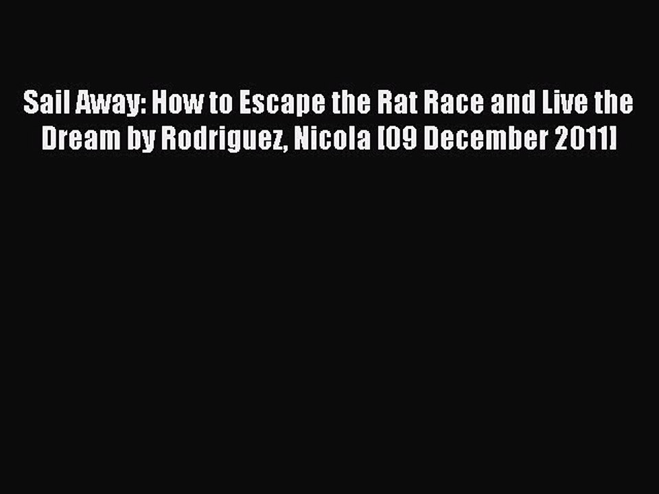 Read Sail Away: How to Escape the Rat Race and Live the Dream by Rodriguez Nicola [09 December