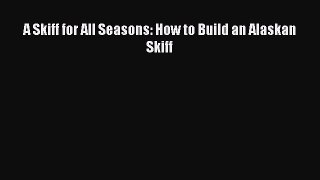 Download A Skiff for All Seasons: How to Build an Alaskan Skiff Ebook Online