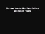 Read Dictators’ Dinners: A Bad Taste Guide to Entertaining Tyrants Ebook Online