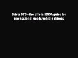 [Read Book] Driver CPC - the official DVSA guide for professional goods vehicle drivers  Read